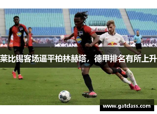 莱比锡客场逼平柏林赫塔，德甲排名有所上升