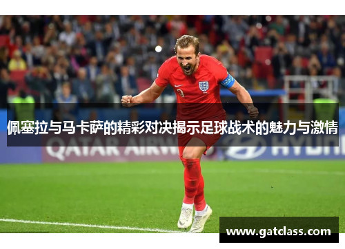 佩塞拉与马卡萨的精彩对决揭示足球战术的魅力与激情